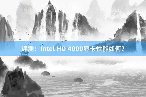 评测：Intel HD 4000显卡性能如何？